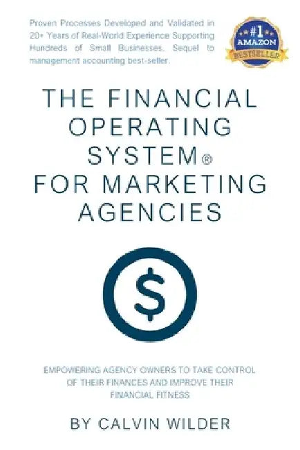 The Financial Operating System for Marketing Agencies: Empowering Agency Owners To Take Control of Their Finances and Improve Their Financial Fitness by Calvin Wilder