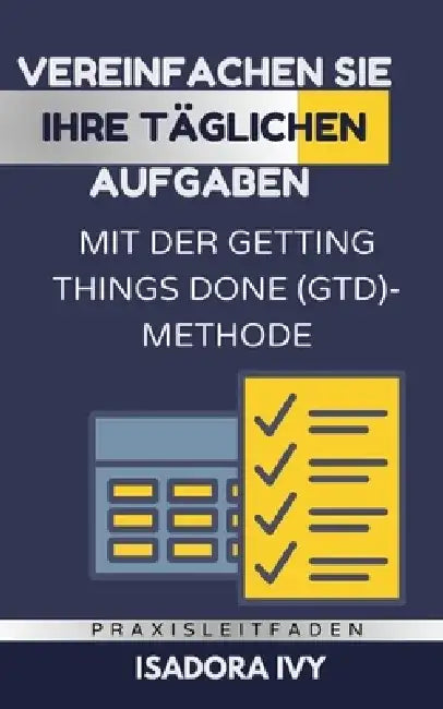 Vereinfachen Sie Ihre täglichen Aufgaben mit der Getting Things Done (GTD)-Methode by Isadora Ivy