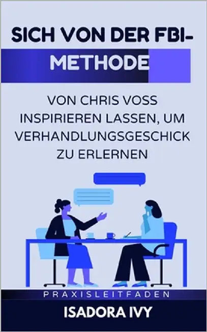 Sich von der FBI-Methode von Chris Voss inspirieren lassen, um Verhandlungsgeschick zu erlernen by Ivy, Isadora