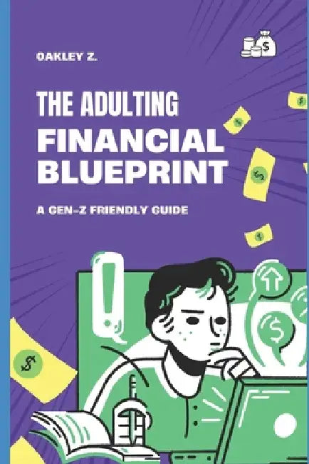 The Adulting Financial Blueprint by Oakley Zhon