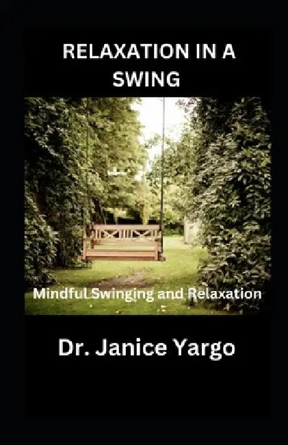 Relaxation in a Swing: Mindful Swinging and Relaxation by Janice Yargo
