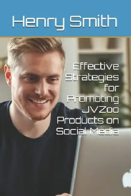 Effective Strategies for Promoting JVZoo Products on Social Media by Henry Smith