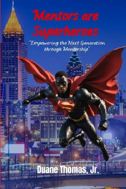 Mentors are Superheroes: "Empowering the Next Generation through Mentorship" by Duane, Jr. Thomas