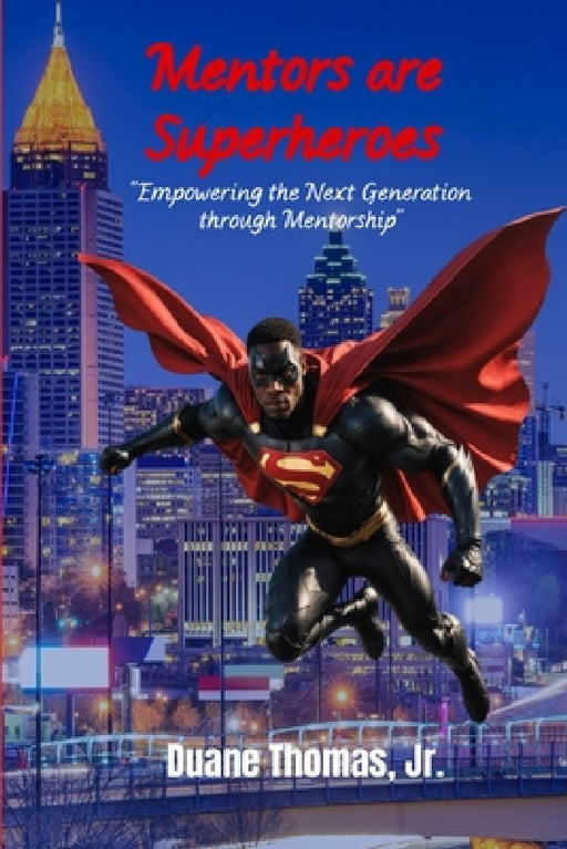 Mentors are Superheroes: "Empowering the Next Generation through Mentorship" by Duane, Jr. Thomas