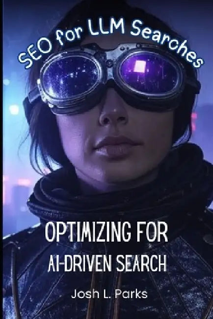 SEO for LLM Search Engines: Optimizing for AI-Driven Search by Josh L. Parks