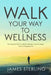 Walk Your Way to Wellness: The Simple Path to Better Health, More Energy, and a Happier Life by James Sterling