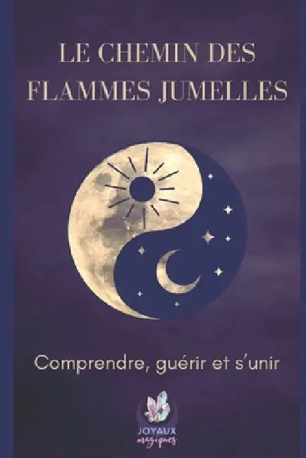 Le chemin des flammes jumelles: Comprendre, guérir et s'unir by Joyaux Magiques