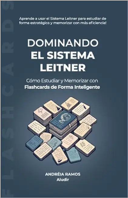 Dominando el Sistema Leitner: Cómo Estudiar y Memorizar con Flashcards de Forma Inteligente by Ramos, Andréia