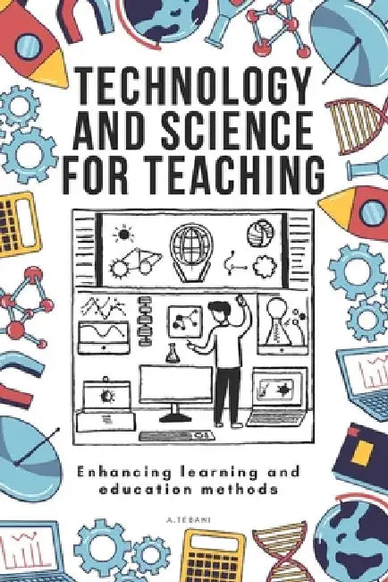 Technology and science for teaching: Enhancing learning and education methods by A. Tebani