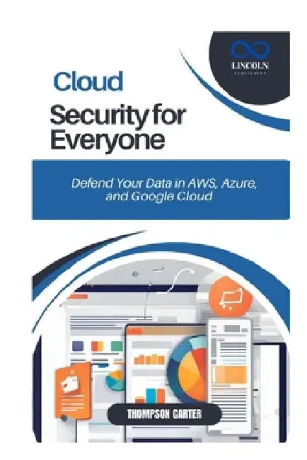 Cloud Security for Everyone: Defend Your Data in AWS, Azure, and Google Cloud by Thompson Carter