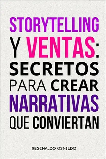 Storytelling y ventas: secretos para crear narrativas que conviertan by Osnildo, Reginaldo