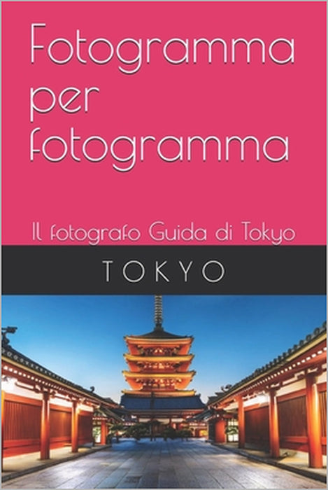 Fotogramma per fotogramma: Il fotografo Guida di Tokyo by Catherine Bohemier, Paul Parent