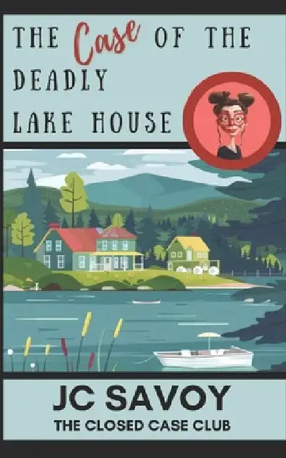 The Case of the Deadly Lake House: A Cozy Mystery Whodunit by Jc Savoy