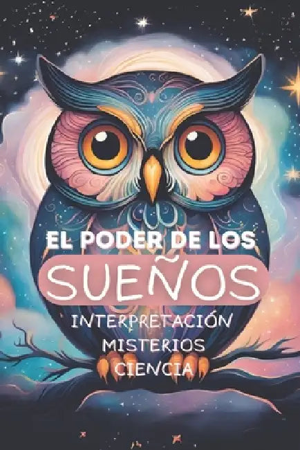 El Poder de los Sueños: Interpretación, Misterios y Ciencia: Guía práctica y sencilla para interpretar, recordar y comprender tus sueños by Mundo Onírico