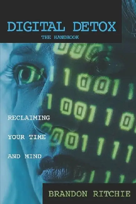 Digital Detox: The Handbook: Reclaiming Your Time and Mind by Brandon Ritchie