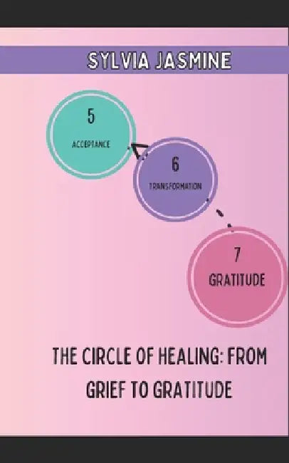 The Circle of Healing: From Grief to Gratitude by Sylvia Jasmine