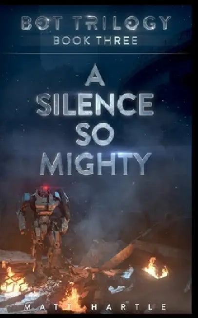 A Silence So Mighty: Bot Trilogy Book Three by Matt Hartle