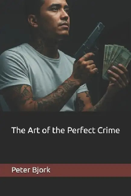 The Art of the Perfect Crime by Peter Bjork