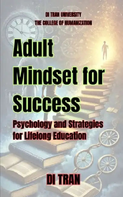 Adult Mindset for Success: Psychology and Strategies for Lifelong Education by Di Tran University