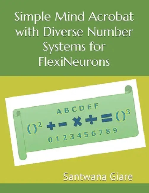 Simple Mind Acrobat with Diverse Number Systems for FlexiNeurons by Santwana Singh Giare