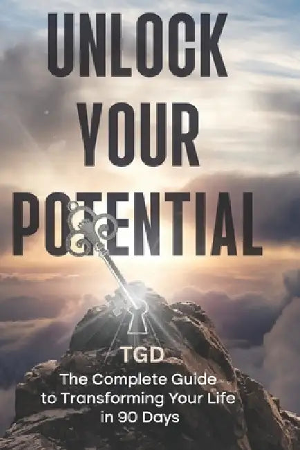 Unlock Your potential: The complete guide to transforming your life in 90 days by Tgd Life Coaching