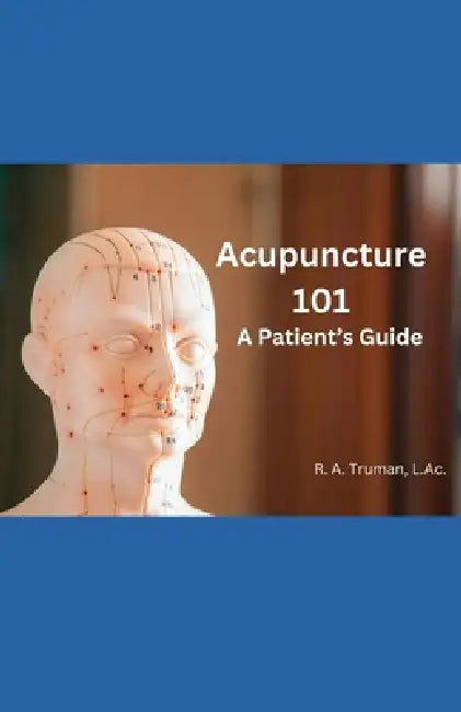 Acupuncture 101: A Patient's Guide by Rebeca Truman