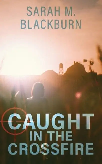 Caught in the Crossfire: A Christian romantic suspense by Sarah M. Blackburn