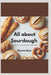 All about sourdough: Everything you need to know about mastering sourdough by Emma Sam