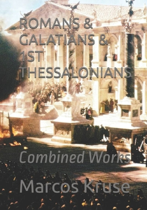 Romans & Galatians & 1st Thessalonians: Combined Works by Marcos Kruse
