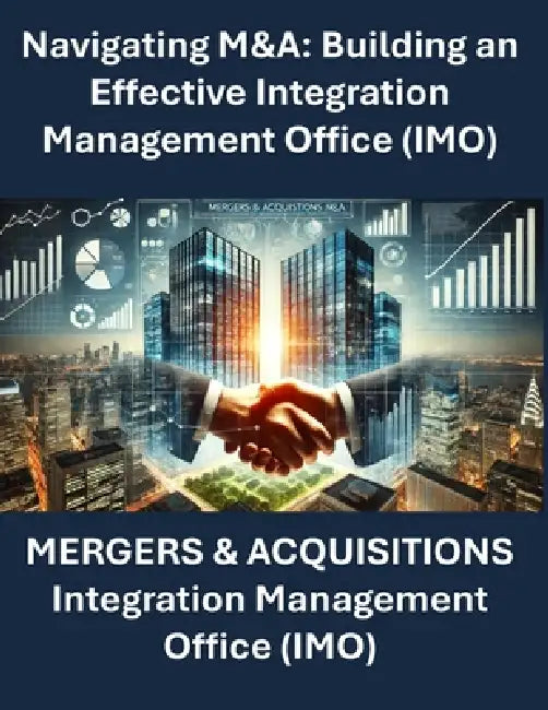 Navigating M&A: Building an Effective Integration Management Office Mergers and Acquisitions Integration M&A Playbook for Business Lea by Rosey Press