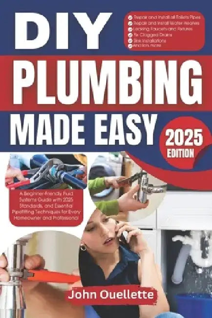 DIY Plumbing Made Easy: A Beginner-Friendly Fluid Systems Guide with 2025 Standards, and Essential Pipefitting Techniques for Every Homeowner by John Ouellette