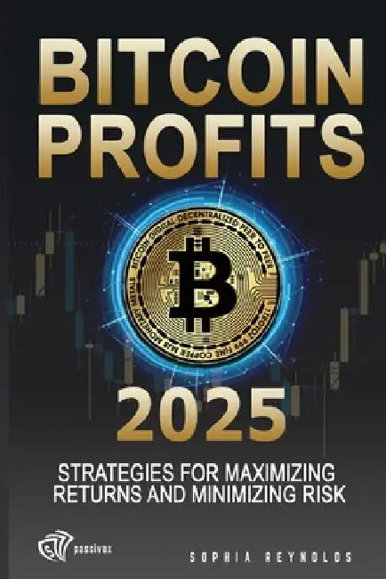 Bitcoin Profits 2025: Strategies for Maximizing Returns and Minimizing Risk by Sophia Reynolds