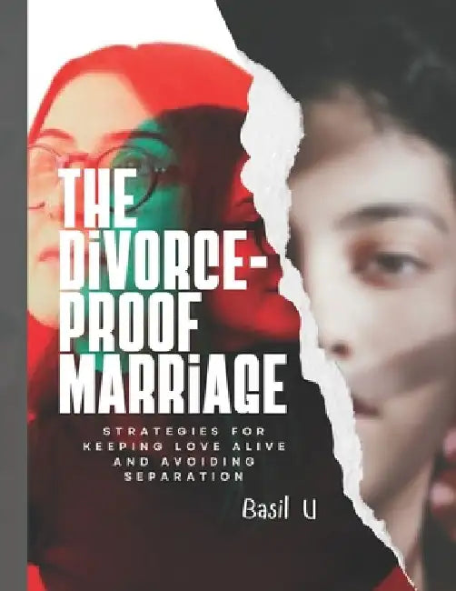 The Divorce Proof Marriage: Strategies for Keeping Love Alive and Avoiding Separation by Basil U