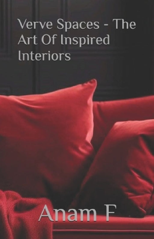 Verve Spaces - The Art Of Inspired Interiors by Anam F