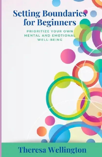 Setting Boundaries for Beginners: prioritize your own mental and emotional well-being by Theresa Wellington