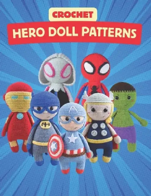 Crochet Hero Doll Patterns: Create Adorable Hero Dolls with Easy-to-Follow Crochet Patterns, Beginner-Friendly Patterns by Sapphire Stephens