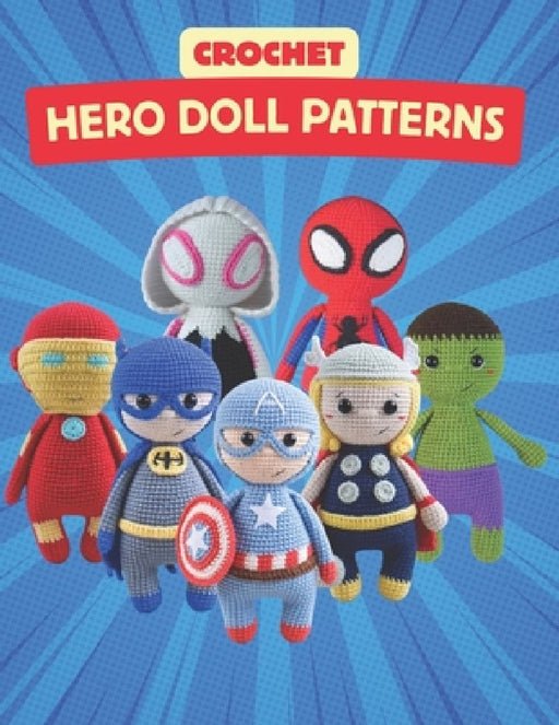 Crochet Hero Doll Patterns: Create Adorable Hero Dolls with Easy-to-Follow Crochet Patterns, Beginner-Friendly Patterns by Sapphire Stephens