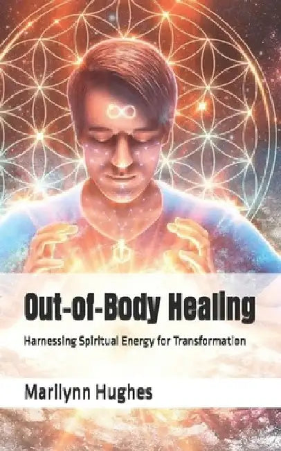 Out-of-Body Healing: Harnessing Spiritual Energy for Transformation by Marilynn Hughes
