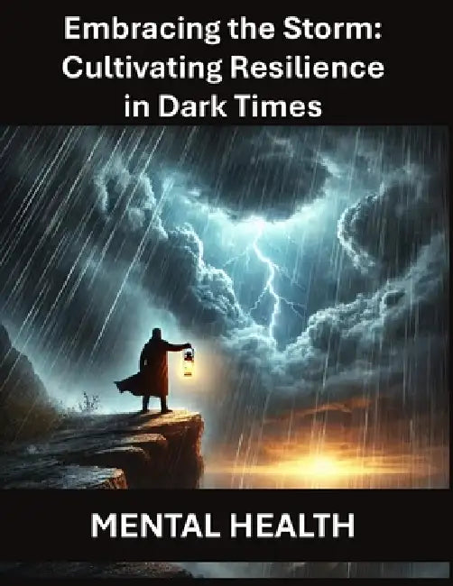 Embracing the Storm: Cultivating Resilience in Dark Times Overcoming Adversity Mental Strength and Resilience Finding Hope in Hard Times Em by Rosey Press