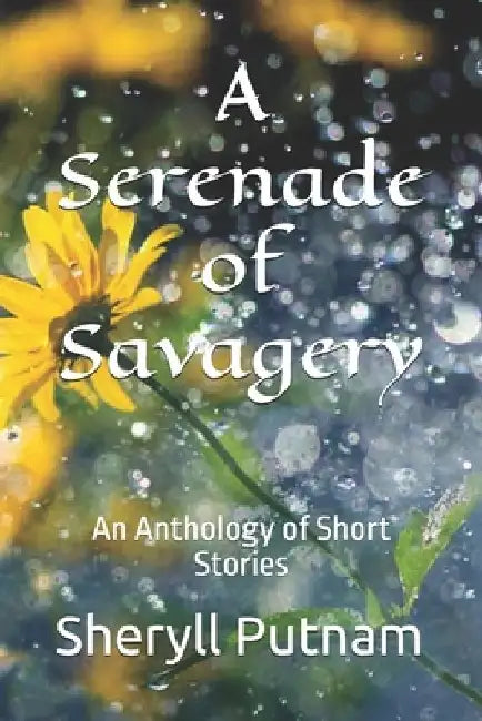A Serenade of Savagery: An Anthology of Short Stories by Sheryll Elizabeth Putnam