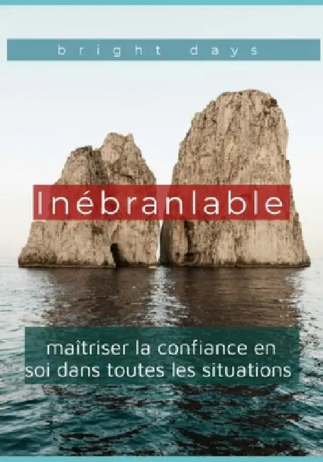 Inébranlable: maîtriser la confiance en soi dans toutes les situations by Bright Days