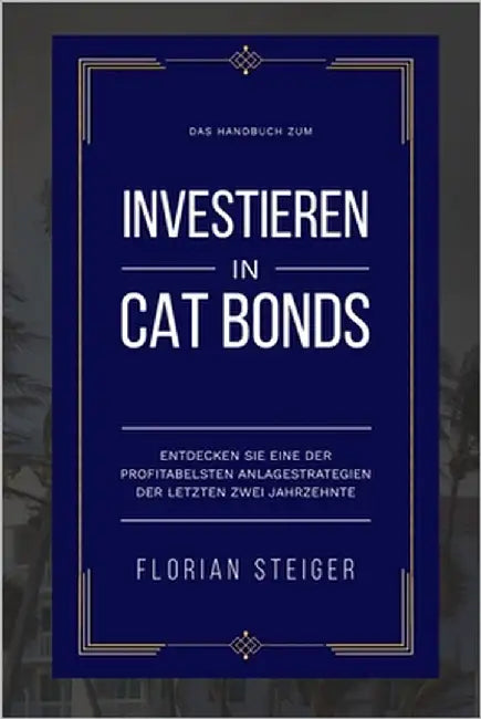 Cat Bonds: Das Handbuch zum Investieren in Cat Bonds by Steiger, Florian