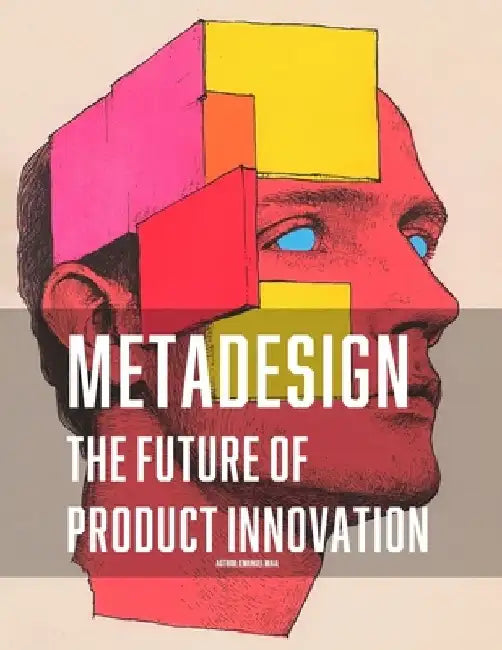 Metadesign: The Future of Product Innovation: Exploring the Next Frontier in Design Thinking and Technology by Emanuel Maia