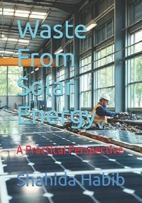 Waste From Solar Energy: A Practical Perspective by Shahida Habib