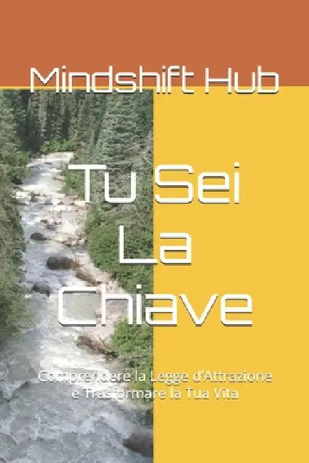 Tu Sei La Chiave: Comprendere la Legge d'Attrazione e Trasformare la Tua Vita by Mindshift Hub