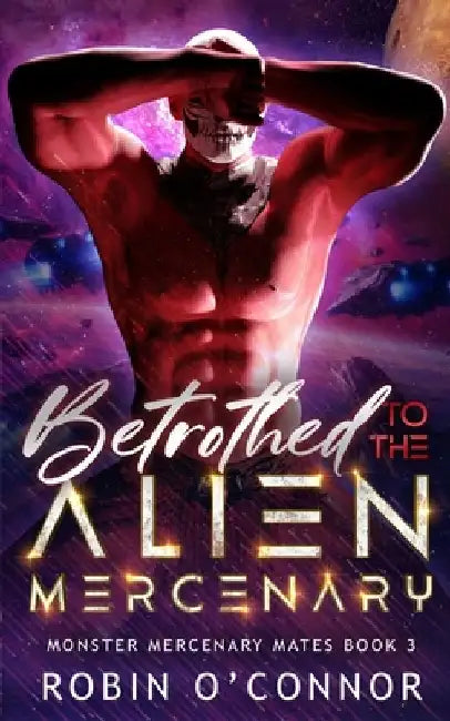 Betrothed to the Alien Mercenary: A Steamy Sci-Fi Monster Romance by Robin O'Connor