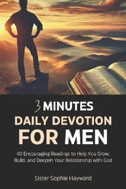 3 Minute Daily Devotion for Men: 40 Encouraging Readings to Help You Grow, Build, and Deepen Your Relationship with God by Sister Sophie Hayward