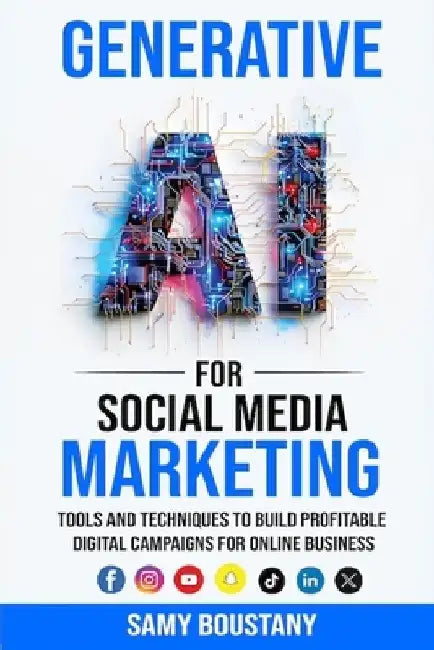 Generative AI for Social Media Marketing: Tools and Techniques to Build Profitable Digital Campaigns for Online Business by Samy Boustany