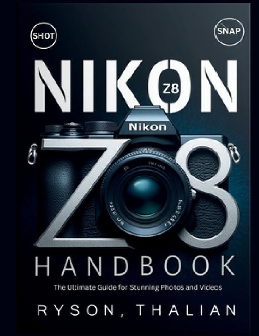 NIKON Z8 Handbook: The Ultimate Guide for Stunning Photos and Videos by Ryson Thalian