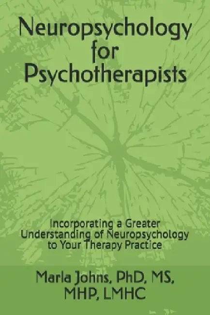 Neuropsychology for Psychotherapists: Incorporating a Greater Understanding of Neuropsychology to Your Therapy Practice by Johns